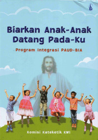 Image of Biarkan Anak Anak Datang Padaku Panduan Integrasi PAUD-BIA