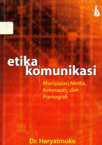 Image of Etika Komunikasi Manipulasi Media, Kekerasan Dan Pornografi