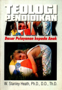 Image of Teologi Pendidikan Anak: Dasar pelayanan Kepada Anak